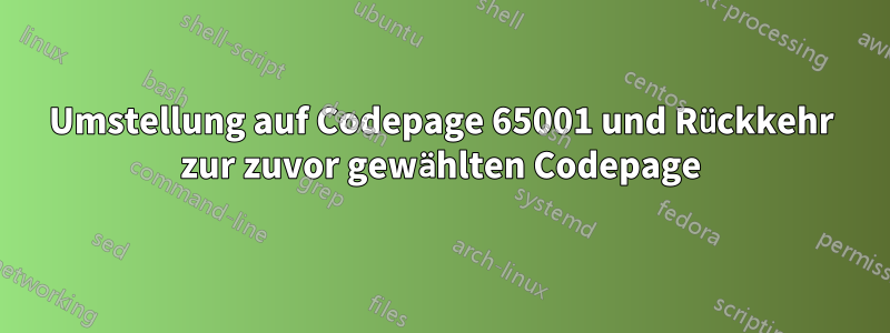 Umstellung auf Codepage 65001 und Rückkehr zur zuvor gewählten Codepage