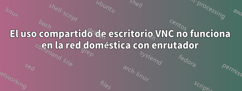 El uso compartido de escritorio VNC no funciona en la red doméstica con enrutador