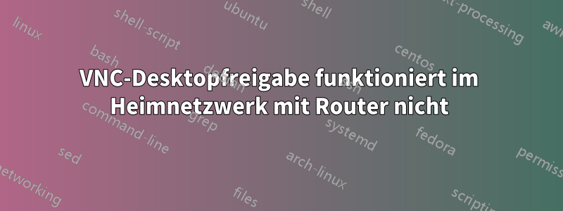 VNC-Desktopfreigabe funktioniert im Heimnetzwerk mit Router nicht