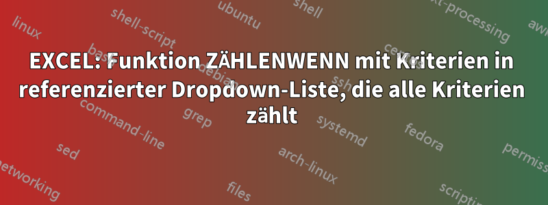 EXCEL: Funktion ZÄHLENWENN mit Kriterien in referenzierter Dropdown-Liste, die alle Kriterien zählt