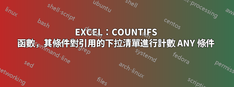 EXCEL：COUNTIFS 函數，其條件對引用的下拉清單進行計數 ANY 條件