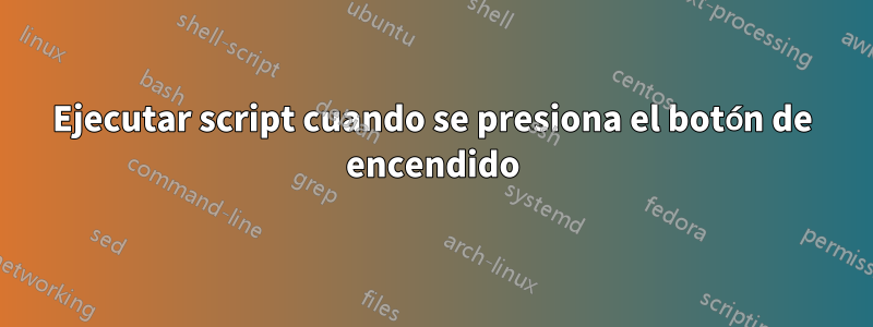 Ejecutar script cuando se presiona el botón de encendido