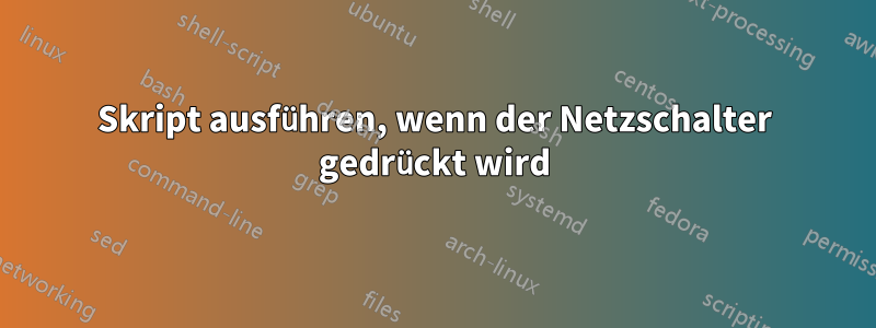 Skript ausführen, wenn der Netzschalter gedrückt wird