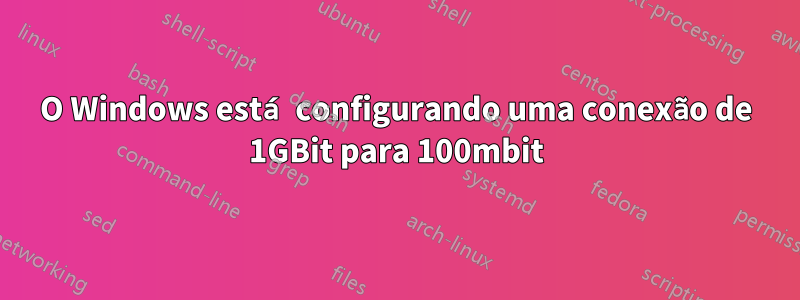 O Windows está configurando uma conexão de 1GBit para 100mbit