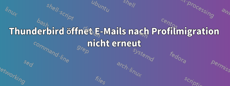 Thunderbird öffnet E-Mails nach Profilmigration nicht erneut