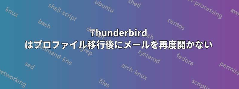 Thunderbird はプロファイル移行後にメールを再度開かない