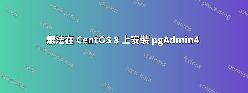 無法在 CentOS 8 上安裝 pgAdmin4