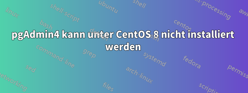 pgAdmin4 kann unter CentOS 8 nicht installiert werden