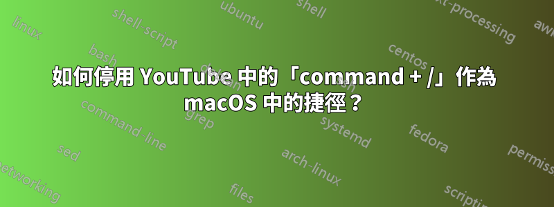 如何停用 YouTube 中的「command + /」作為 macOS 中的捷徑？