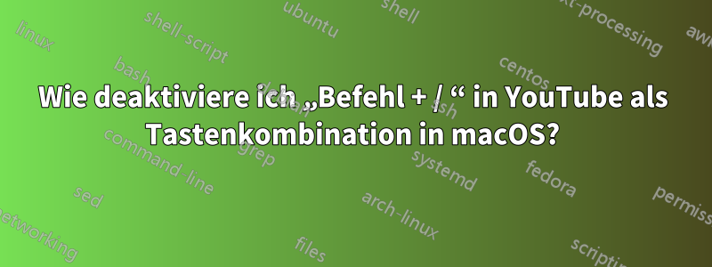 Wie deaktiviere ich „Befehl + / “ in YouTube als Tastenkombination in macOS?