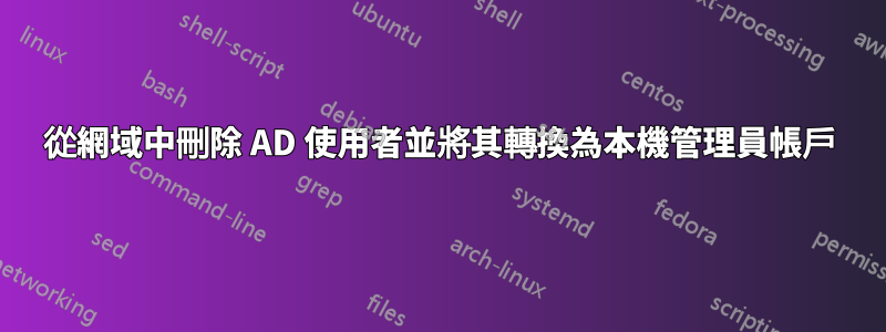 從網域中刪除 AD 使用者並將其轉換為本機管理員帳戶