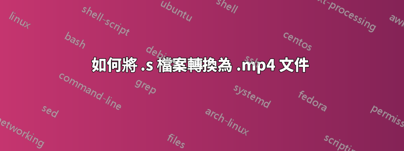 如何將 .s 檔案轉換為 .mp4 文件