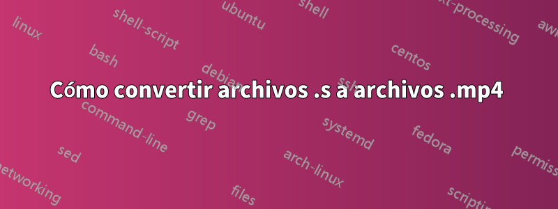 Cómo convertir archivos .s a archivos .mp4