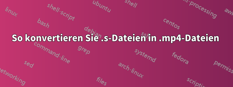 So konvertieren Sie .s-Dateien in .mp4-Dateien