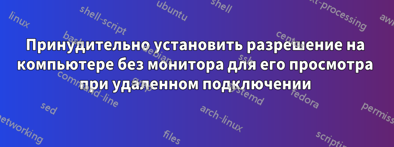 Принудительно установить разрешение на компьютере без монитора для его просмотра при удаленном подключении