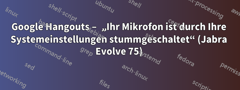 Google Hangouts – „Ihr Mikrofon ist durch Ihre Systemeinstellungen stummgeschaltet“ (Jabra Evolve 75)