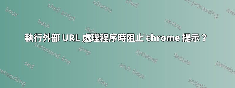 執行外部 URL 處理程序時阻止 chrome 提示？
