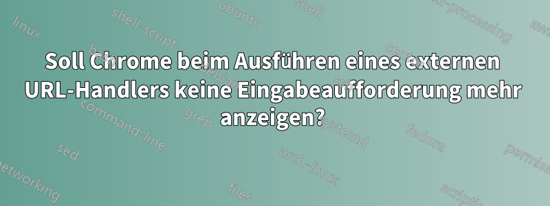 Soll Chrome beim Ausführen eines externen URL-Handlers keine Eingabeaufforderung mehr anzeigen?
