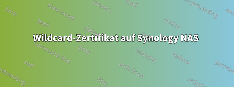 Wildcard-Zertifikat auf Synology NAS