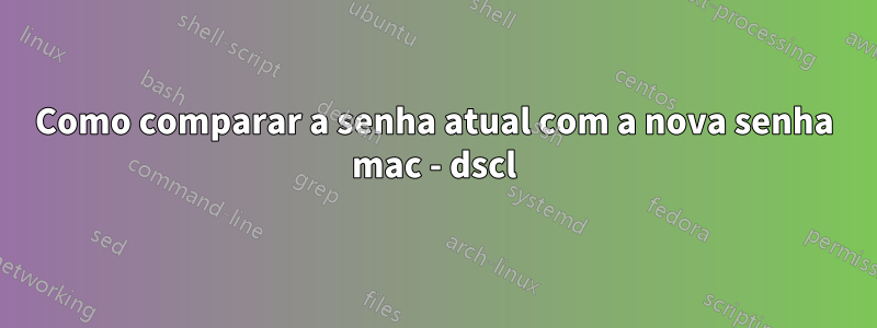 Como comparar a senha atual com a nova senha mac - dscl