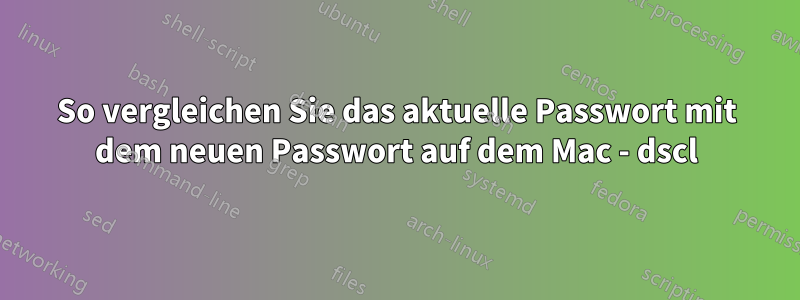 So vergleichen Sie das aktuelle Passwort mit dem neuen Passwort auf dem Mac - dscl