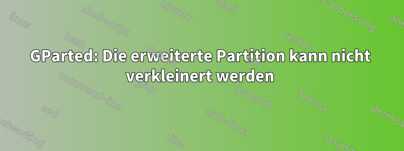 GParted: Die erweiterte Partition kann nicht verkleinert werden