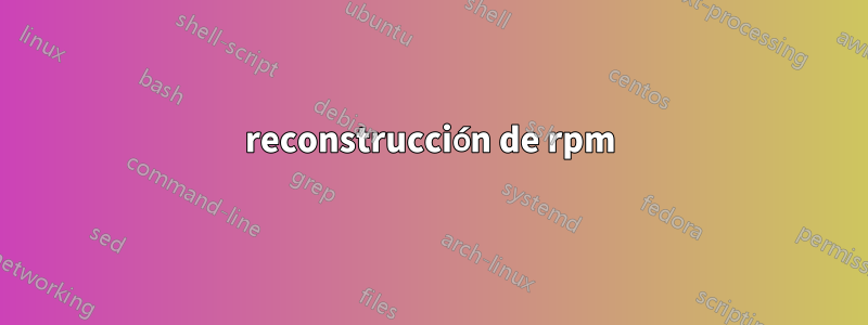 reconstrucción de rpm