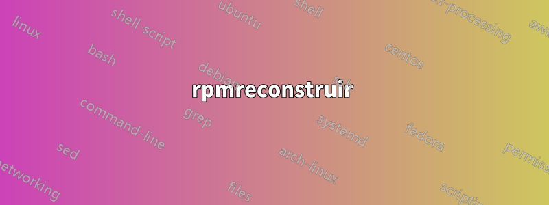 rpmreconstruir