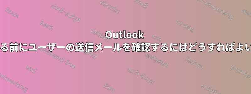 Outlook で承認する前にユーザーの送信メールを確認するにはどうすればよいですか?