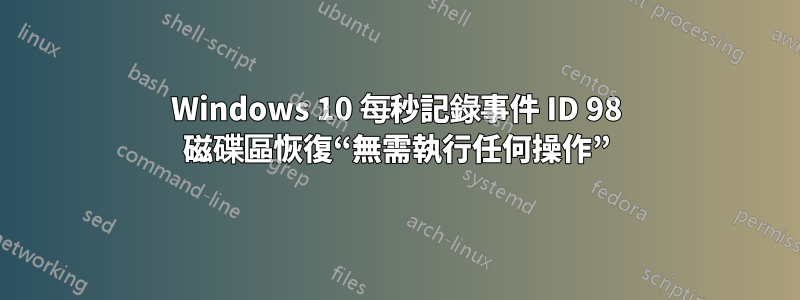 Windows 10 每秒記錄事件 ID 98 磁碟區恢復“無需執行任何操作”