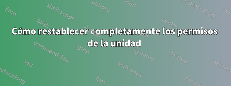 Cómo restablecer completamente los permisos de la unidad