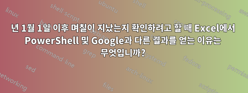 1900년 1월 1일 이후 며칠이 지났는지 확인하려고 할 때 Excel에서 PowerShell 및 Google과 다른 결과를 얻는 이유는 무엇입니까?