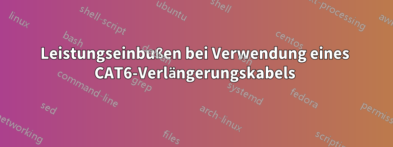 Leistungseinbußen bei Verwendung eines CAT6-Verlängerungskabels