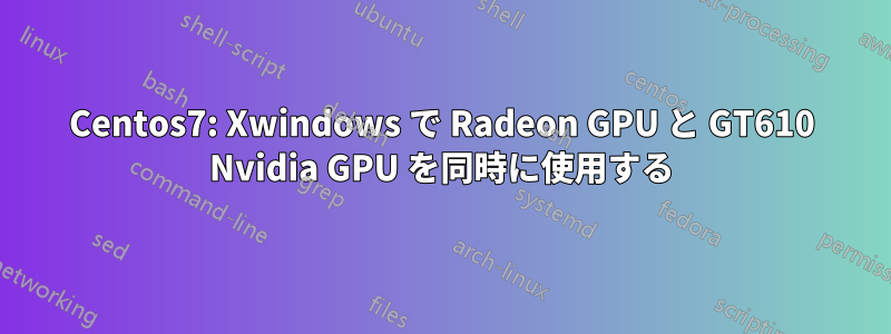 Centos7: Xwindows で Radeon GPU と GT610 Nvidia GPU を同時に使用する