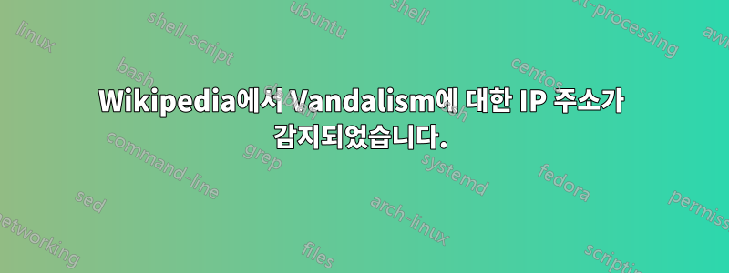 Wikipedia에서 Vandalism에 대한 IP 주소가 감지되었습니다.
