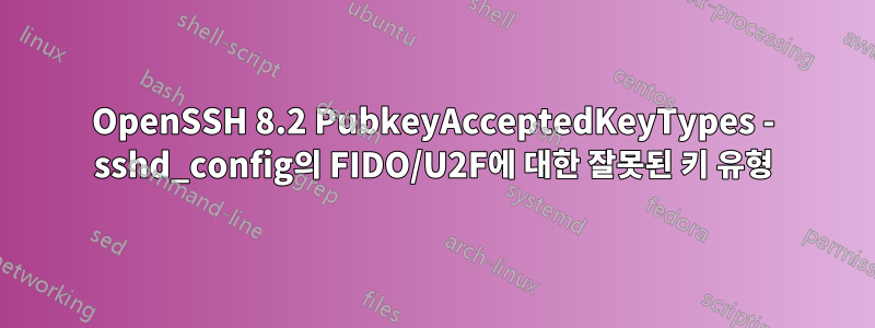 OpenSSH 8.2 PubkeyAcceptedKeyTypes - sshd_config의 FIDO/U2F에 대한 잘못된 키 유형