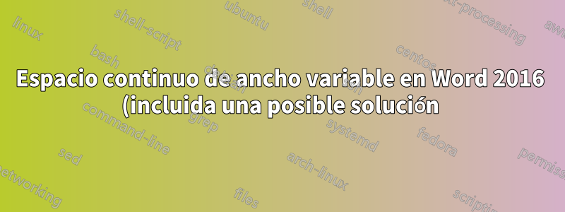 Espacio continuo de ancho variable en Word 2016 (incluida una posible solución)