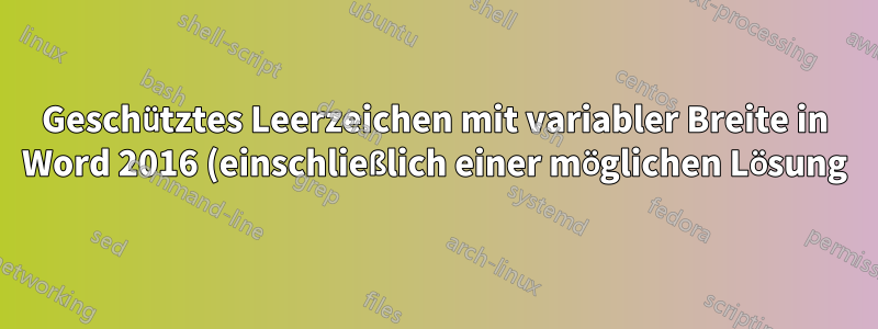 Geschütztes Leerzeichen mit variabler Breite in Word 2016 (einschließlich einer möglichen Lösung)