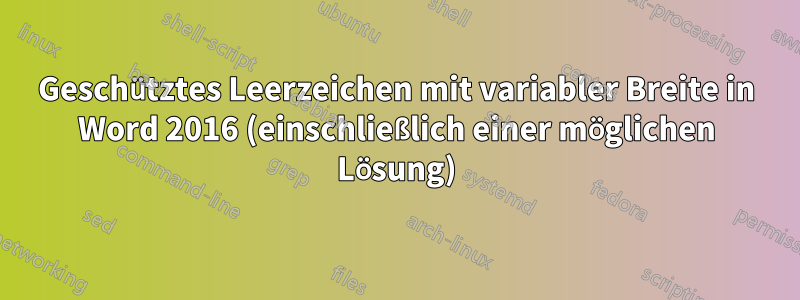 Geschütztes Leerzeichen mit variabler Breite in Word 2016 (einschließlich einer möglichen Lösung)