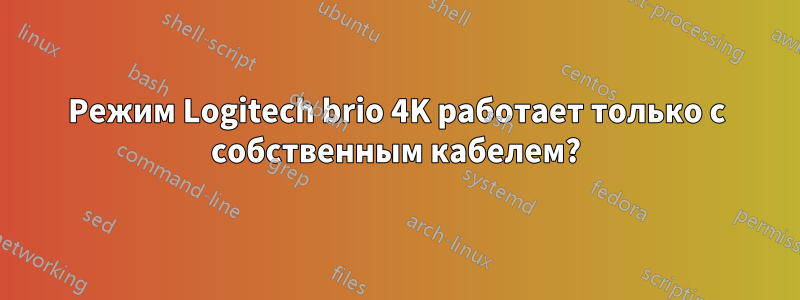 Режим Logitech brio 4K работает только с собственным кабелем?