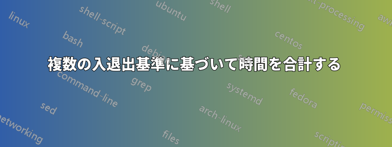 複数の入退出基準に基づいて時間を合計する