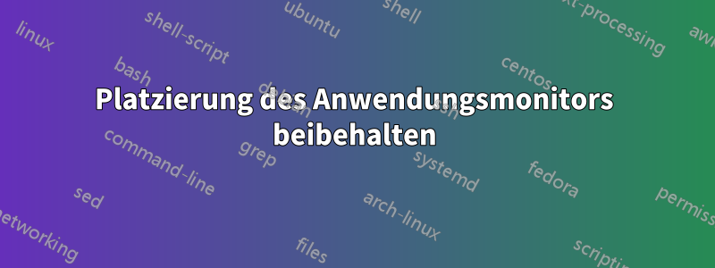 Platzierung des Anwendungsmonitors beibehalten