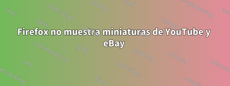 Firefox no muestra miniaturas de YouTube y eBay