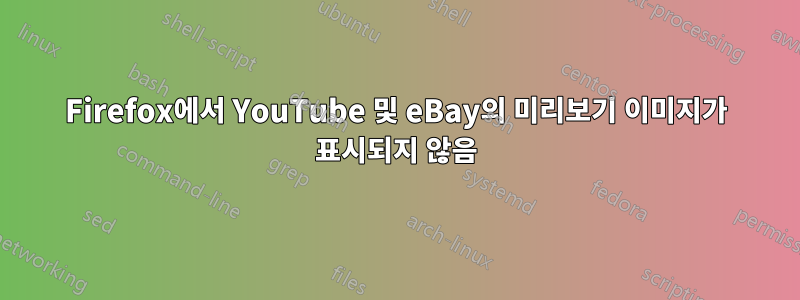 Firefox에서 YouTube 및 eBay의 미리보기 이미지가 표시되지 않음