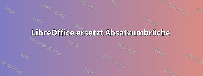 LibreOffice ersetzt Absatzumbrüche
