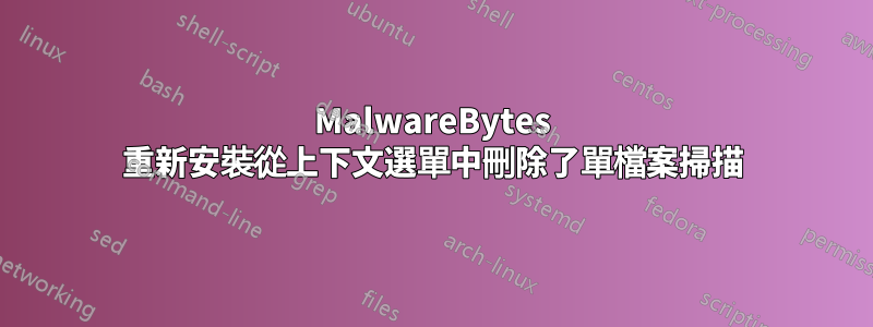 MalwareBytes 重新安裝從上下文選單中刪除了單檔案掃描