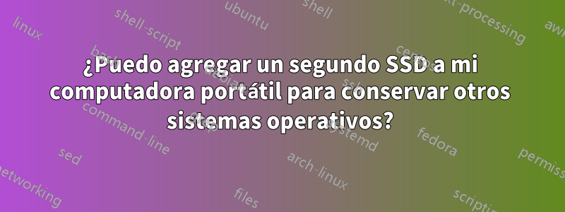 ¿Puedo agregar un segundo SSD a mi computadora portátil para conservar otros sistemas operativos?