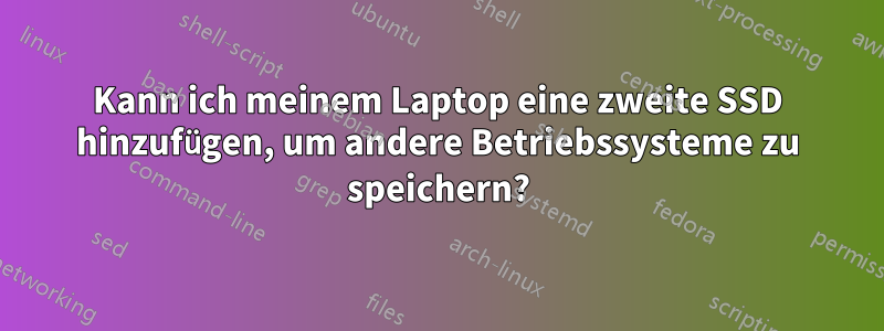 Kann ich meinem Laptop eine zweite SSD hinzufügen, um andere Betriebssysteme zu speichern?
