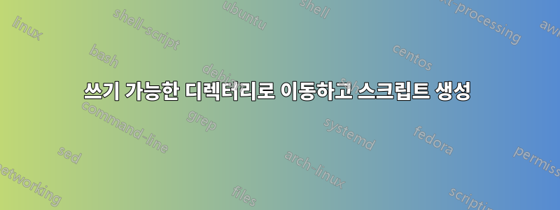 쓰기 가능한 디렉터리로 이동하고 스크립트 생성