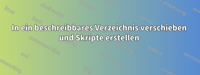 In ein beschreibbares Verzeichnis verschieben und Skripte erstellen